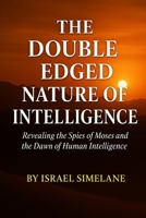 The Double-Edge Nature of Intelligence: Revealing the Spies of Moses and the Dawn of Human Intelligence B0GDKDK27R Book Cover