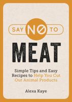 Say No to Meat: 101 Easy Ways to Cut Out Animal Products 1786859718 Book Cover