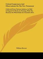 Critical conjectures and observations on the New Testament: collected from various authors, as well in regard to words as pointing, with the reasons on which both are founded 101452038X Book Cover