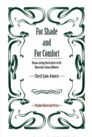 For Shade and For Comfort: Democratizing Horticulture in the Nineteenth-Century Midwest 1557532869 Book Cover