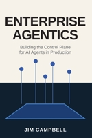 Enterprise Agentics: Building the Control Plane for AI Agents in Production B0HCWXJGMG Book Cover