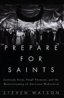 Prepare for Saints: Gertrude Stein, Virgil Thomson, and the Mainstreaming of American Modernism 0520223535 Book Cover