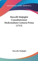 Marcelli Malpighii Consultationum Medicinalium Centuria Prima (1713) 1104188074 Book Cover