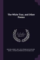 The White Tsar, and Other Poems 1378030397 Book Cover