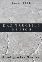 Das Trugbild Mensch: Ontologisches Manifest (German Edition) B0GGGXBBXB Book Cover
