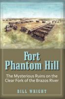 Fort Phantom Hill: The Mysterious Ruins on the Clear Fork of The Brazos River 1933337583 Book Cover