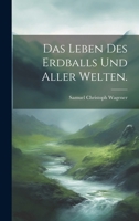 Das Leben Des Erdballs Und Aller Welten. 1174572213 Book Cover