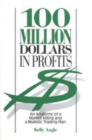 100 Million Dollars in Profits: An Anatomy of a Market Killing and a Realistic Trading Plan 0930233387 Book Cover