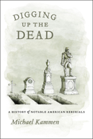 Digging Up the Dead: A History of Notable American Reburials 0226423301 Book Cover
