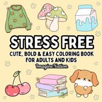 Stress Free: Cute, Bold & Easy Coloring Book for Adults and Kids (Large Print) Featuring adorable animals, cuddly pets, flowers, bold designs, cozy things, and more (Cute & Easy Coloring) 1966846169 Book Cover