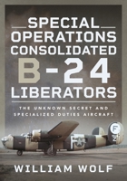 Special Operations Consolidated B-24 Liberators: The Unknown Secret and Specialized Duties Aircraft 1399057766 Book Cover