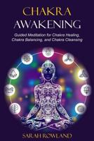 Chakra Awakening: Guided Meditation to Heal Your Body and Increase Energy with Chakra Balancing, Chakra Healing, Reiki Healing, and Guided Imagery 1954797362 Book Cover