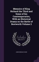 Memoirs of King Richard the Third and Some of His Contemporaries: With an Historical Drama on the Battle of Bosworth, Volume 2 3743401452 Book Cover