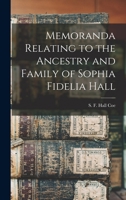 Memoranda relating to the ancestry and family of Sophia Fidelia Hall 1017032408 Book Cover