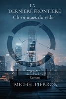 LA DERNIÈRE FRONTIÈRE Chroniques du vide (French Edition) B0GMK44Q6R Book Cover