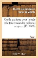 Guide Pratique Pour L Etude Et Le Traitement Des Maladies Des Yeux, Tome 1 2012151264 Book Cover