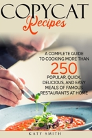 Copycat Recipes: A Complete Guide to Cooking More than 250 Popular, Quick ,Delicious, and Easy Meals of Famous Restaurants at Home B08H5BPQ9P Book Cover