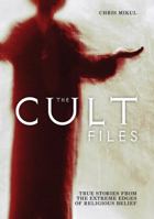 The Cult Files: True Stories from the Extreme Edges of Religious Belief 1741968127 Book Cover