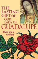 The Lasting Gift of Our Lady of Guadalupe 0764818570 Book Cover