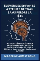 Élever Des Enfants Atteints De ADHD Sans Perdre La Tête: 9 Astuces éprouvées pour Transformer le Chaos en Coopération en 30 Jours (Même si Vous souffrez également de ADHD) (French Edition) B0GPH3TTTK Book Cover