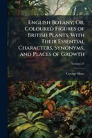 English Botany; Or, Coloured Figures of British Plants, with Their Essential Characters, Synonyms, and Places of Growth: To Which Will Be Added, Occasional Remarks, Volume 21 114486108X Book Cover