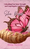 She Rises: Unleashing Your Inner Strength and Unapologetic Confidence B0FCYTHJ2V Book Cover
