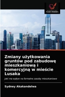 Zmiany użytkowania grunt�w pod zabudowę mieszkaniową i komercyjną w mieście Lusaka 6203120359 Book Cover
