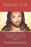 NOVENA TO THE SACRED HEART OF JESUS: Devotions to Jesus' holy heart and petitions for miracles. comprises the Miracle Responsory and the litany. B0FN6B62QG Book Cover