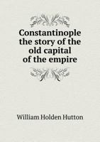 Constantinople the Story of the Old Capital of the Empire 1022216473 Book Cover