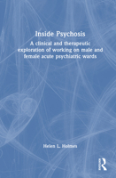 Inside Psychosis: A clinical and therapeutic exploration of working on male and female acute psychiatric wards 1032833769 Book Cover