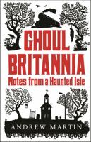Ghoul Britannia: Notes On A Haunted Isle 1906021856 Book Cover