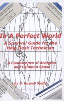 In a Perfect World, A Survival Guide for the Help Desk Technician 1466266945 Book Cover