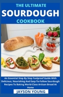 The Ultimate Sourdough Cookbook: An Essential Step By Step Foolproof Guide With Delicious, Nourishing And Easy-To-Follow Sourdough Recipes To Baking World-Class Artisan Bread At Home B09CGBM8D4 Book Cover