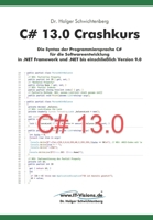 C# 13.0 Crashkurs: Die Syntax der Programmiersprache C# für die Softwareentwicklung in .NET Framework und .NET bis einschließlich Version 9.0 (.NET ... Dr. Holger Schwichtenberg) (German Edition) 3934279449 Book Cover