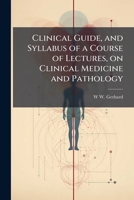 Clinical guide, and syllabus of a course of lectures, on clinical medicine and pathology 114931849X Book Cover