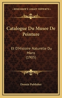 Catalogue Du Musee De Peinture: Et D'Histoire Naturelle Du Mans (1905) 1168033543 Book Cover