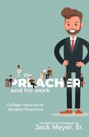 The Preacher and His Work: College Lectures to Student Preachers, Revised and Expanded 1620801531 Book Cover