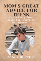 MOM'S GREAT ADVICE FOR TEENS: Advice Every Teen Needs For Rewarding Adolescence B0BBC7S9Z2 Book Cover