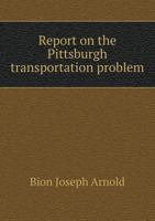 Report on the Pittsburgh Transportation Problem: Submitted to the Honorable William A. Magee, Mayor of the City of Pittsburgh 114145842X Book Cover