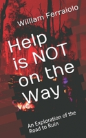 Help is NOT on the Way: An Exploration of the Road to Ruin B09BF1J96M Book Cover