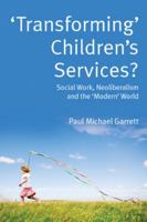 ‘Transforming’ Children’s Services?: Social Work, Neoliberalism and the ‘Modern’ World 0335234259 Book Cover