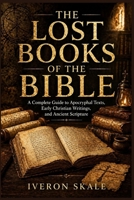 The Lost Books of the Bible: A Complete Guide to Apocryphal Texts, Early Christian Writings, and Ancient Scripture B0GYSN7B44 Book Cover