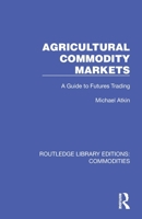 Agricultural Commodity Markets: A Guide to Futures Trading (Commodities Series) 1032689072 Book Cover