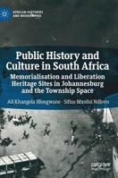 Public History and Culture in South Africa: Memorialisation and Liberation Heritage Sites in Johannesburg and the Township Space 3030147487 Book Cover