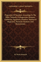 Properties Of Numbers According To The Bible, Talmuds, Pythagoreans, Romans, Chaldeans, Egyptians, Hindoos, Mediaeval Magicians, Hermetic Students And Rosicrucians 116290853X Book Cover