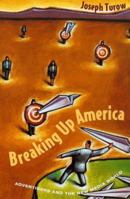 Breaking Up America: Advertisers and the New Media World 0226817490 Book Cover