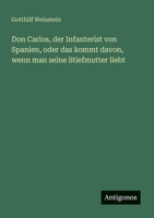 Don Carlos, der Infanterist von Spanien, oder das kommt davon, wenn man seine Stiefmutter liebt (German Edition) 3563164983 Book Cover