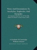 Notes And Emendations To Aeschylus, Sophocles, And Euripides: In Connection With The Text Of The Fifth Edition Of Dindorf's Scenici Graeci 1164904647 Book Cover