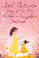 Just Between You and Me: A Creative Writing Journal for a Mom and Daughter to Pass Back and Forth, Featuring Prompts for Conversations and Reflections, Helping us Deepen our Relationship 8397036199 Book Cover