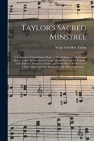Taylor's Sacred Minstrel; or American Church Music Book: a New Collection of Psalm and Hymn Tunes, Adapted to the Various Metres Now in Use; Together ... the Use of Choirs, Congregations, Singing... 101463864X Book Cover